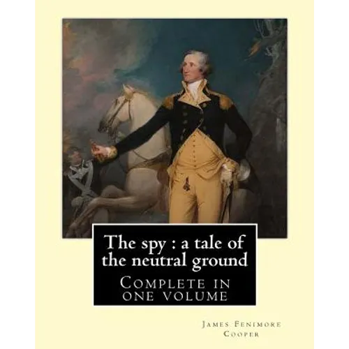 The spy: a tale of the neutral ground. By: J. F. Cooper (Complete in one volume).: The Spy: a Tale of the Neutral Ground was Ja - Paperback