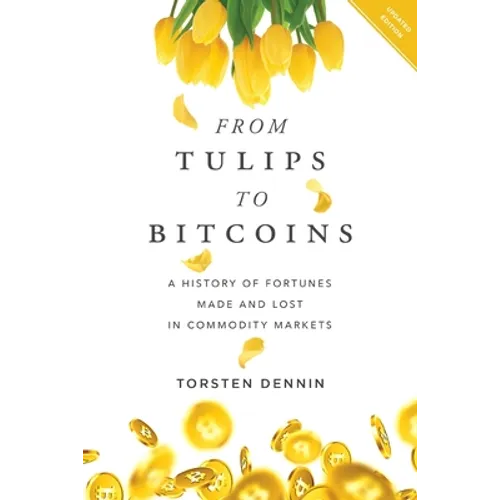 From Tulips to Bitcoins: A History of Fortunes Made and Lost in Commodity Markets - Paperback