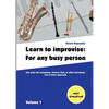 Learn to improvise: For any busy person who plays the saxophone, clarinet, flute, or other instrument. Less-is-more approach. Volume 1 - Paperback