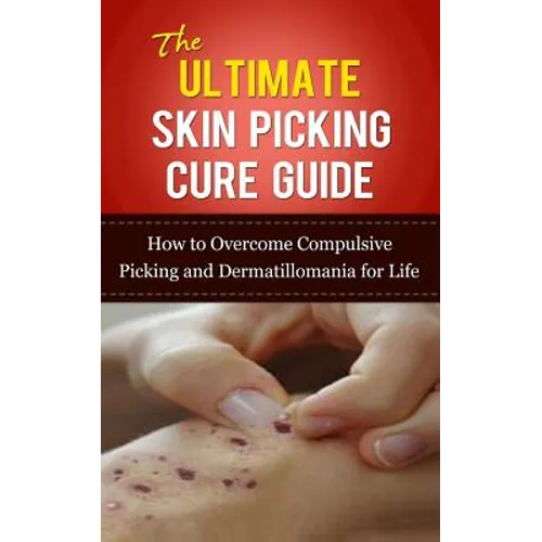The Ultimate Skin Picking Cure Guide: How to Overcome Compulsive Picking and Dermatillomania for Life - Paperback