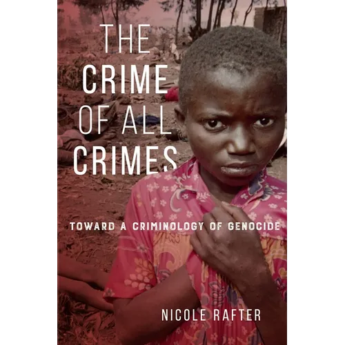 The Crime of All Crimes: Toward a Criminology of Genocide - Hardcover