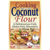 Cooking with Coconut Flour: A Delicious Low-Carb, Gluten-Free Alternative to Wheat - Paperback