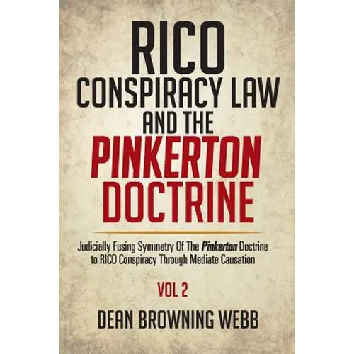 RICO Conspiracy Law and the Pinkerton Doctrine: Judicially Fusing Symmetry Of The Pinkerton Doctrine to RICO Conspiracy Through Mediate Causation - Paperback
