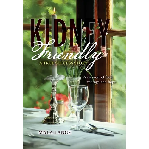 Kidney Friendly- A True Success Story: A memoir of food, courage and hope - Hardcover