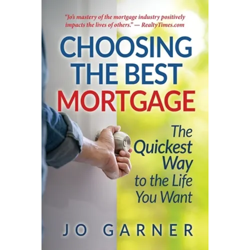 Choosing the Best Mortgage: The Quickest Way to the Life You Want - Paperback