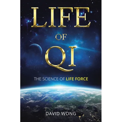 Life of Qi: The Science of Life Force, Qi Gong & Frequency Healing Technology for Health, Longevity, Meditation & Spiritual Enlightenment. - Paperback