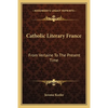Catholic Literary France: From Verlaine To The Present Time - Paperback