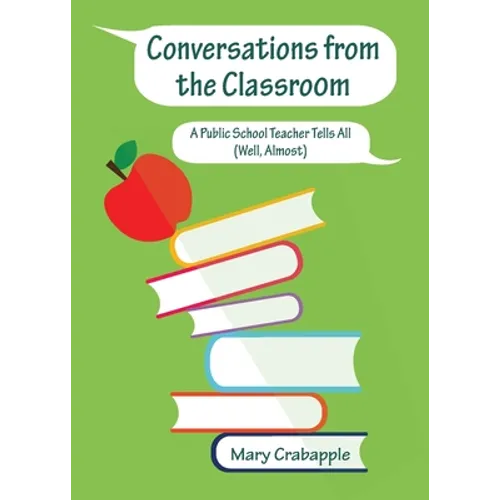 Conversations from the Classroom: A Public School Teacher Tells All (Well, Almost) - Paperback