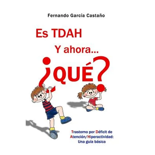 Es TDAH. Y ahora... ¿qué?: Trastorno por déficit de atención/hiperactividad: Una guía básica - Paperback