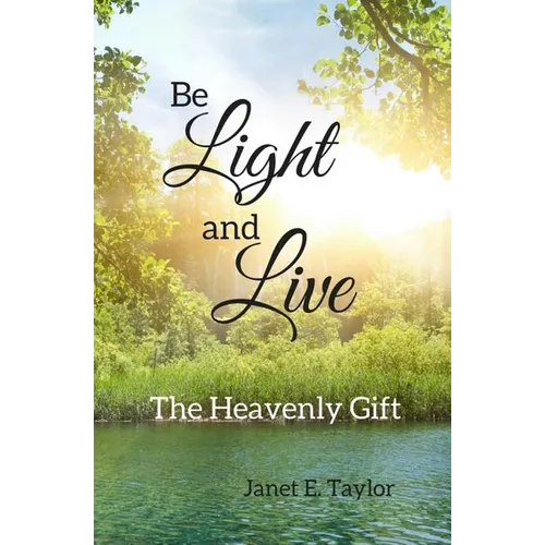 Be Light and Live: The Heavenly Gift - Paperback