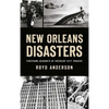 New Orleans Disasters: Firsthand Accounts of Crescent City Tragedy - Hardcover