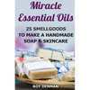 Miracle Essential Oils: 25 Smellgoods To Make a Handmade Soap & Skincare - Paperback