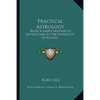 Practical Astrology: Being A Simple Method Of Instruction In The Science Of Astrology - Paperback