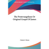 The Protevangelium Or Original Gospel Of James - Hardcover