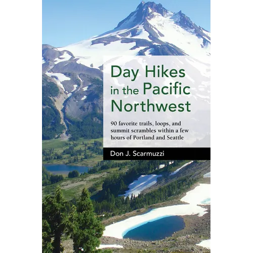 Day Hikes in the Pacific Northwest: 90 Favorite Trails, Loops, and Summit Scrambles Within a Few Hours of Portland and Seattle - Paperback
