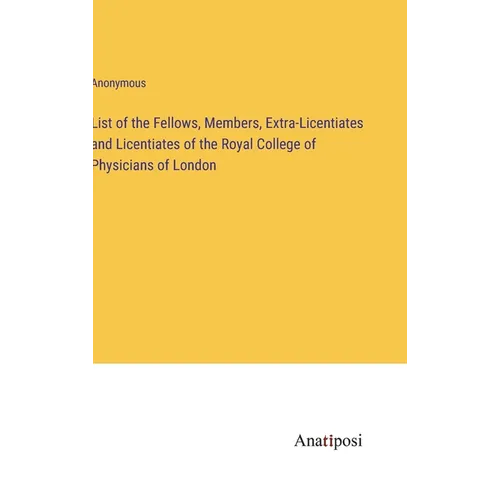 List of the Fellows, Members, Extra-Licentiates and Licentiates of the Royal College of Physicians of London - Hardcover