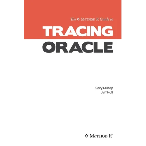 Tracing Oracle: The Method R Guide to Tracing Oracle - Paperback