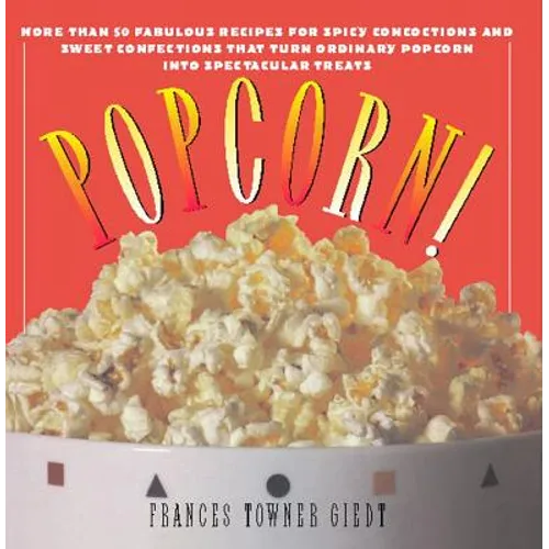 Popcorn!: 60 Irresistible Recipes for Everyone's Favorite Snack - Paperback