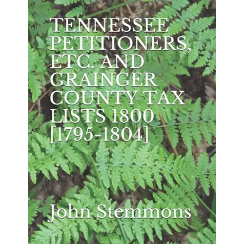 Tennessee Petitioners, Etc. and Grainger County Tax Lists 1800 [1795-1804] - Paperback