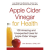 Apple Cider Vinegar for Health: 100 Amazing and Unexpected Uses for Apple Cider Vinegar - Paperback