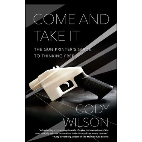 Come and Take It: The Gun Printer's Guide to Thinking Free - Paperback