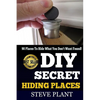 DIY Secret Hiding Places: 90 Places To Hide What You Don't Want Found! - Paperback