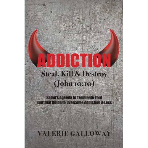 Addiction Steal, Kill & Destroy: Satan's Agenda to Terminate You! Spiritual Guide to Overcome Addiction & Loss - Paperback