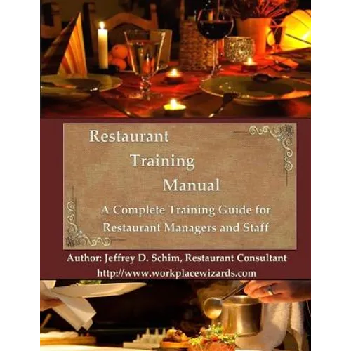 Restaurant Training Manual: A Complete Restaurant Training Manual - Management, Servers, Bartenders, Barbacks, Greeters, Cooks Prep Cooks and Dishwash - Paperback