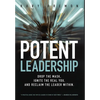Potent Leadership: Drop the Mask, Ignite the Real You, and Reclaim the Leader Within - Hardcover