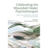 Celebrating the Wounded Healer Psychotherapist: Pain, Post-Traumatic Growth and Self-Disclosure - Paperback