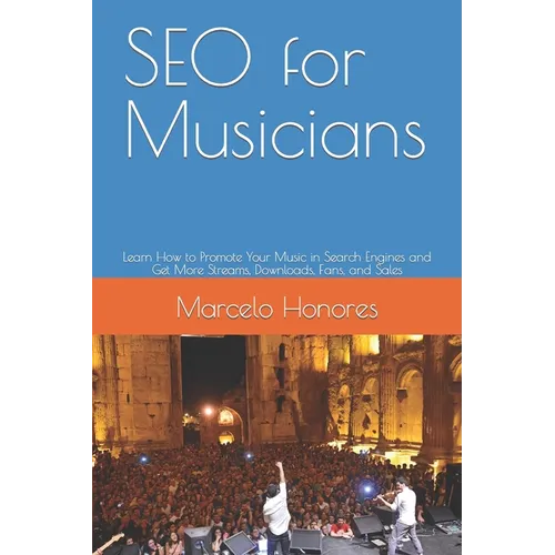 SEO for Musicians: Learn How to Promote Your Music in Search Engines and Get More Streams, Downloads, Fans, and Sales - Paperback