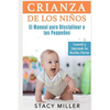 Crianza de Los Niños: El Manual para Disciplinar a Tus Pequeños- Ganando y Superando Las Batallas Diarias - Paperback