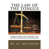 The Law of the Tongue: Understanding the Authority and Power of Speaking in the Kingdom - Paperback
