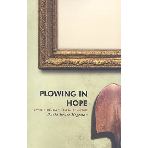 Plowing in Hope: Toward a Biblical Theology of Culture - Paperback