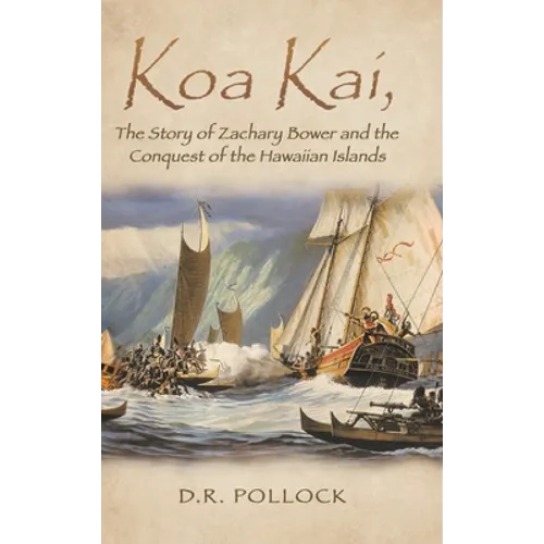 Koa Kai, The Story of Zachary Bower and the Conquest of the Hawaiian Islands - Hardcover