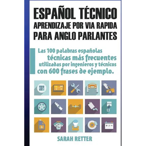Espanol Tecnico: Aprendizaje por Via Rapida para Anglo Parlantes: Las 100 palabras técnicas más utilizadas en español con 600 frases de ejemplo. - Paperback