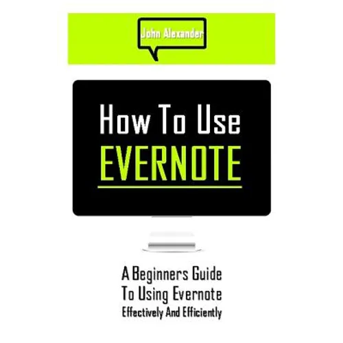 How to Use Evernote: A Beginners Guide to Using Evernote Effectively and Efficiently - Paperback