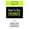How to Use Evernote: A Beginners Guide to Using Evernote Effectively and Efficiently - Paperback