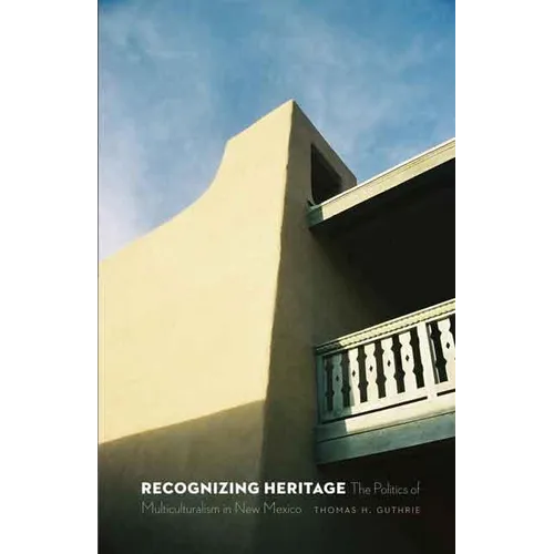 Recognizing Heritage: The Politics of Multiculturalism in New Mexico - Paperback