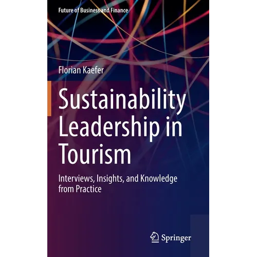 Sustainability Leadership in Tourism: Interviews, Insights, and Knowledge from Practice - Hardcover
