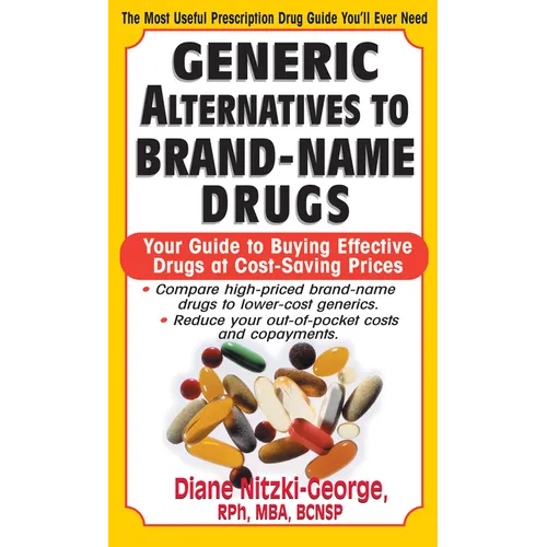 Generic Alternatives to Prescription Drugs: Your Guide to Buying Effective Drugs at Cost-Saving Prices - Paperback