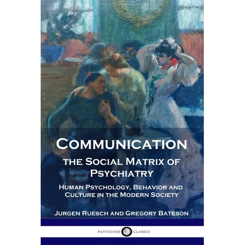 Communication, the Social Matrix of Psychiatry: Human Psychology, Behavior and Culture in the Modern Society - Paperback