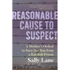 Reasonable Cause to Suspect: A Mother's Ordeal to Save Her Son from a Kurdish Prison - Paperback