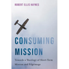 Consuming Mission: Towards a Theology of Short-Term Mission and Pilgrimage - Paperback