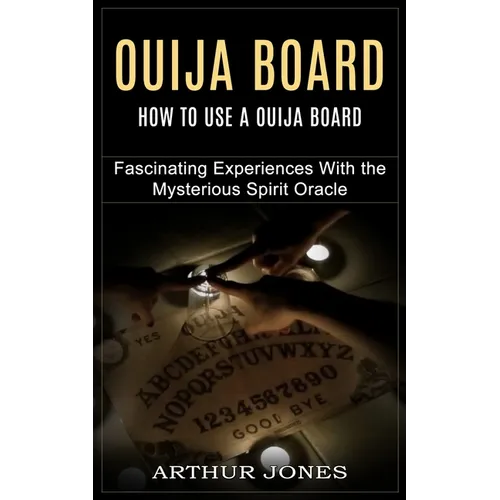 Ouija Board: How to Use a Ouija Board (Fascinating Experiences With the Mysterious Spirit Oracle) - Paperback