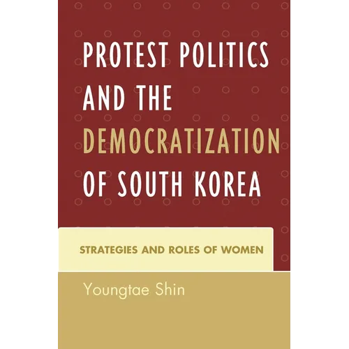 Protest Politics and the Democratization of South Korea: Strategies and Roles of Women - Paperback