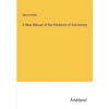 A New Manual of the Elements of Astronomy - Paperback