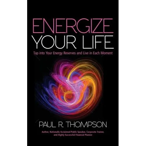 Energize Your Life: Tap Into Your Energy Reserves and Live in Each Moment - Paperback