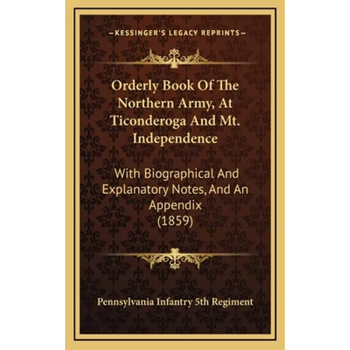 Orderly Book Of The Northern Army, At Ticonderoga And Mt. Independence: With Biographical And Explanatory Notes, And An Appendix (1859) - Hardcover