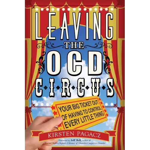 Leaving the Ocd Circus: Your Big Ticket Out of Having to Control Every Little Thing (Anxiety, Depression, Ptsd, for Readers of Brain Lock) - Paperback